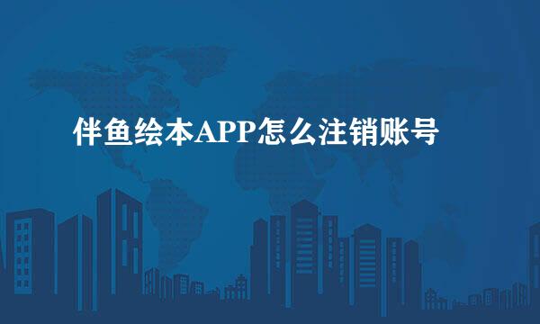 伴鱼绘本APP怎么注销账号