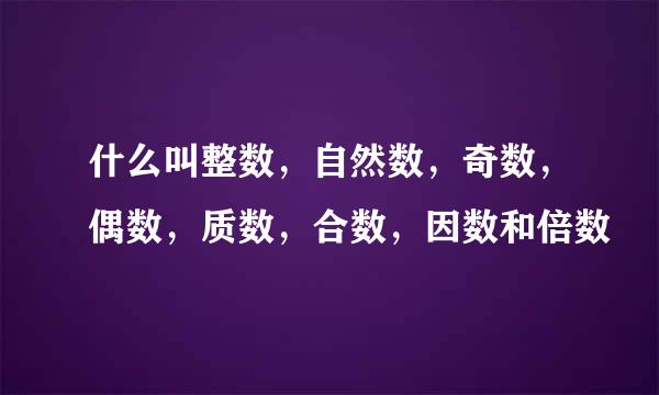 什么叫整数，自然数，奇数，偶数，质数，合数，因数和倍数