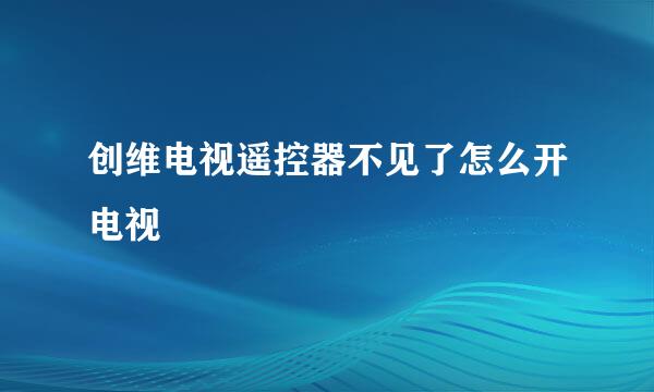创维电视遥控器不见了怎么开电视