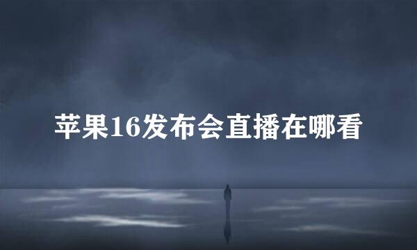 苹果16发布会直播在哪看