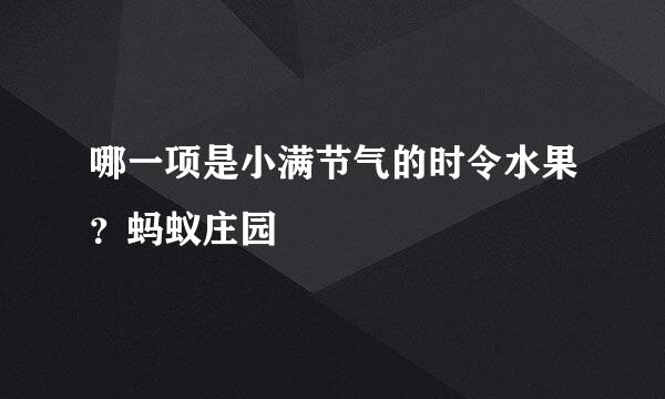 哪一项是小满节气的时令水果？蚂蚁庄园