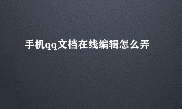 手机qq文档在线编辑怎么弄