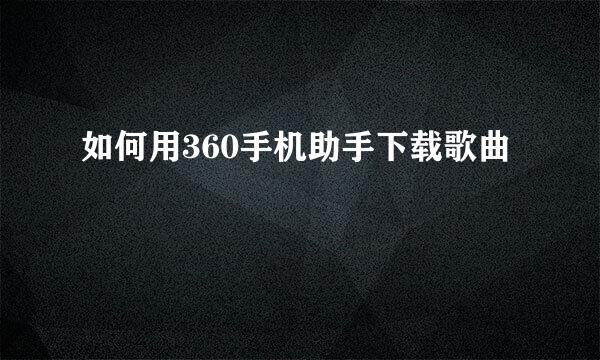 如何用360手机助手下载歌曲