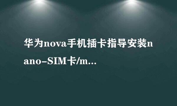 华为nova手机插卡指导安装nano-SIM卡/microSD卡