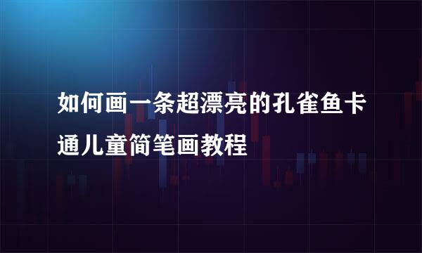 如何画一条超漂亮的孔雀鱼卡通儿童简笔画教程