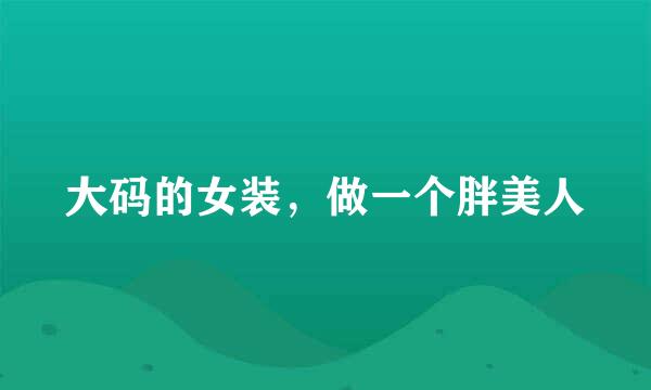 大码的女装，做一个胖美人