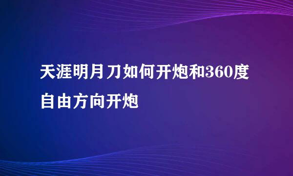 天涯明月刀如何开炮和360度自由方向开炮