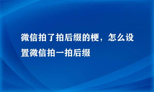 微信拍了拍后缀的梗，怎么设置微信拍一拍后缀