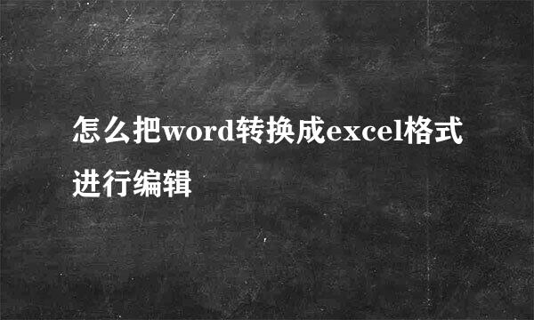 怎么把word转换成excel格式进行编辑