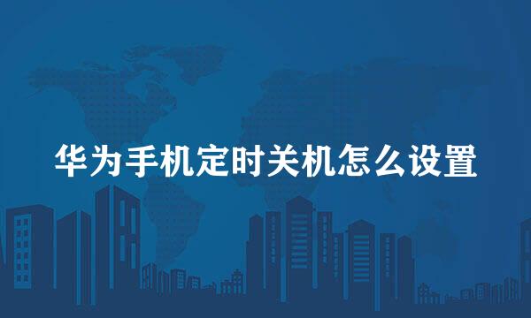 华为手机定时关机怎么设置
