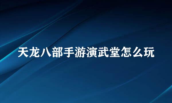 天龙八部手游演武堂怎么玩