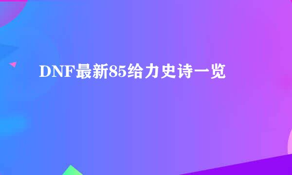 DNF最新85给力史诗一览
