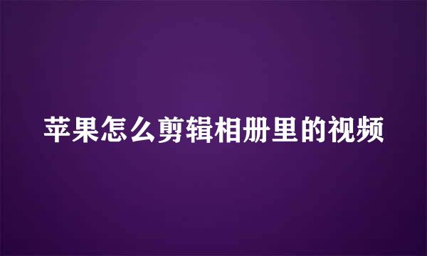 苹果怎么剪辑相册里的视频