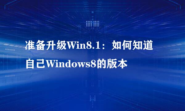 准备升级Win8.1：如何知道自己Windows8的版本