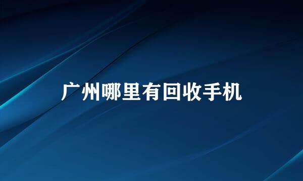 广州哪里有回收手机