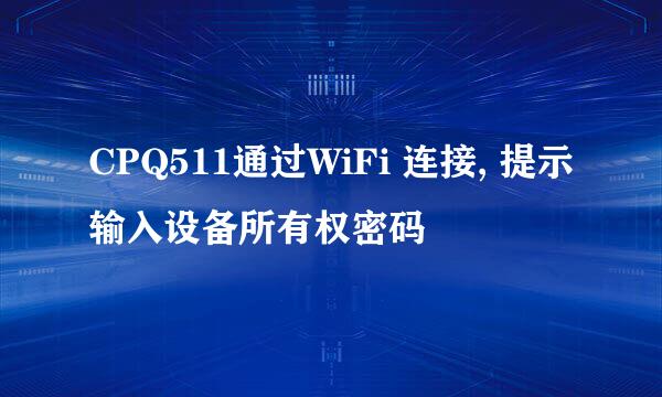 CPQ511通过WiFi 连接, 提示输入设备所有权密码