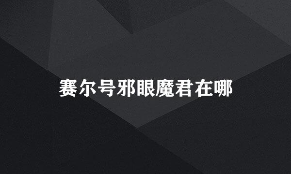 赛尔号邪眼魔君在哪
