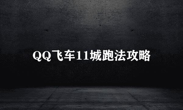 QQ飞车11城跑法攻略