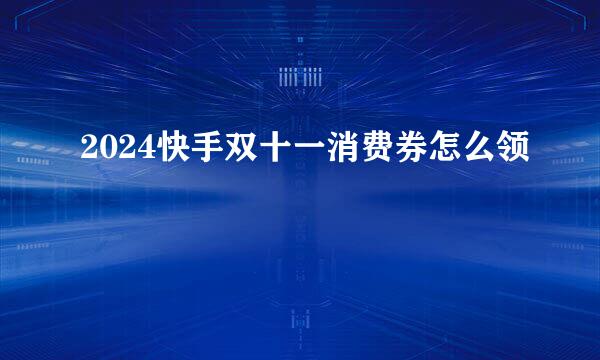 2024快手双十一消费券怎么领