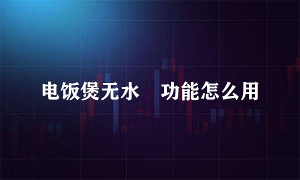 电饭煲无水焗功能怎么用