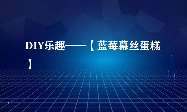 DIY乐趣——【蓝莓幕丝蛋糕】