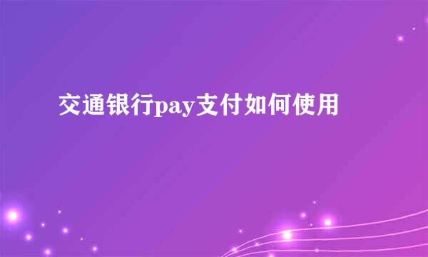 交通银行pay支付如何使用