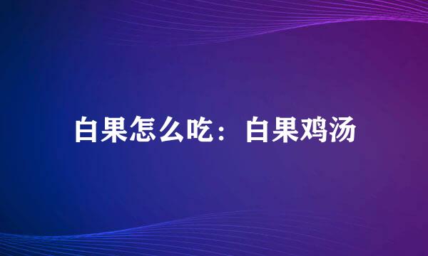 白果怎么吃：白果鸡汤