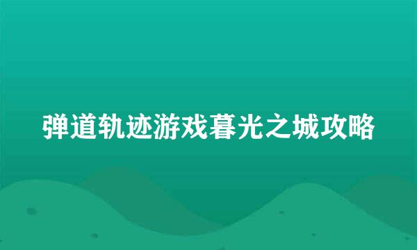 弹道轨迹游戏暮光之城攻略