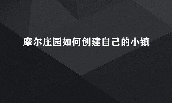 摩尔庄园如何创建自己的小镇
