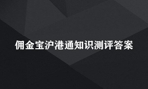 佣金宝沪港通知识测评答案