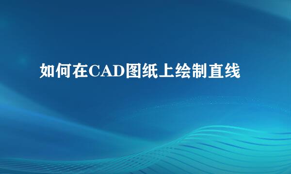 如何在CAD图纸上绘制直线