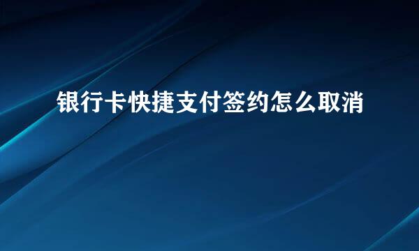 银行卡快捷支付签约怎么取消
