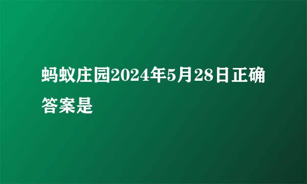 蚂蚁庄园2024年5月28日正确答案是