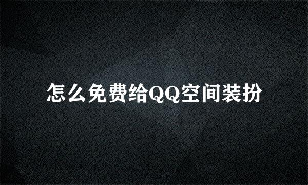 怎么免费给QQ空间装扮