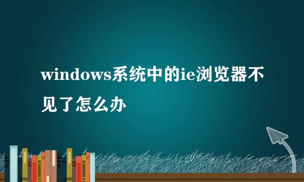 windows系统中的ie浏览器不见了怎么办
