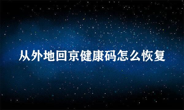 从外地回京健康码怎么恢复