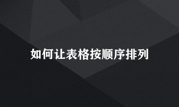 如何让表格按顺序排列