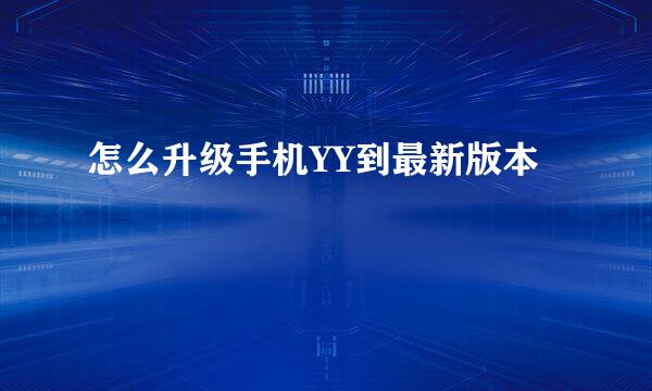 怎么升级手机YY到最新版本