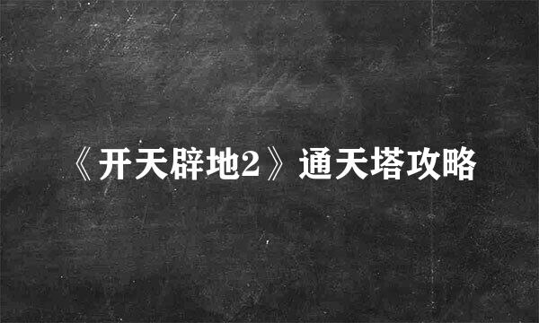 《开天辟地2》通天塔攻略