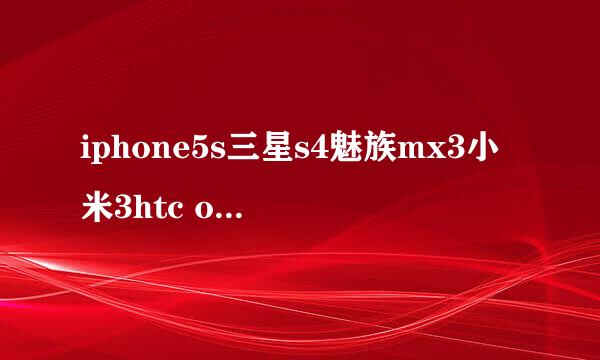 iphone5s三星s4魅族mx3小米3htc one哪个好