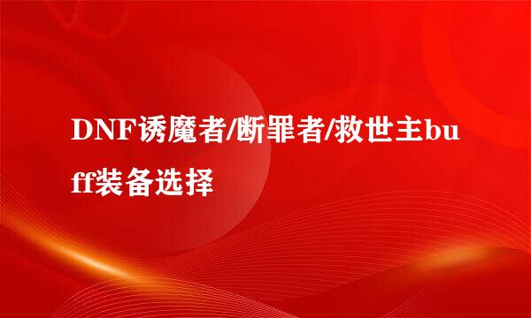 DNF诱魔者/断罪者/救世主buff装备选择