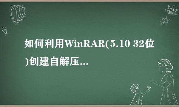 如何利用WinRAR(5.10 32位)创建自解压格式文件