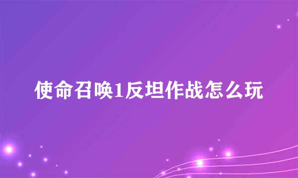 使命召唤1反坦作战怎么玩