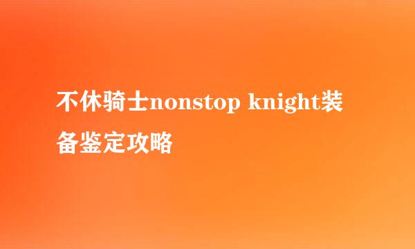 不休骑士nonstop knight装备鉴定攻略