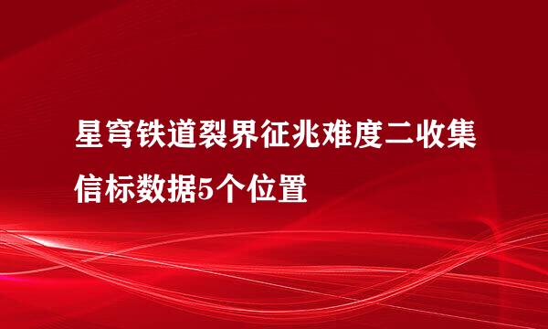 星穹铁道裂界征兆难度二收集信标数据5个位置