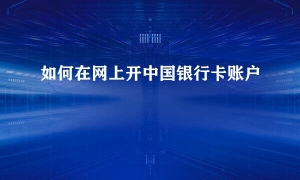 如何在网上开中国银行卡账户