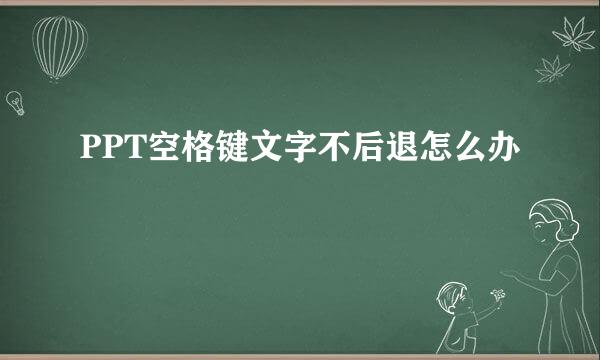 PPT空格键文字不后退怎么办