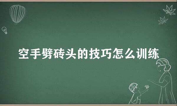 空手劈砖头的技巧怎么训练