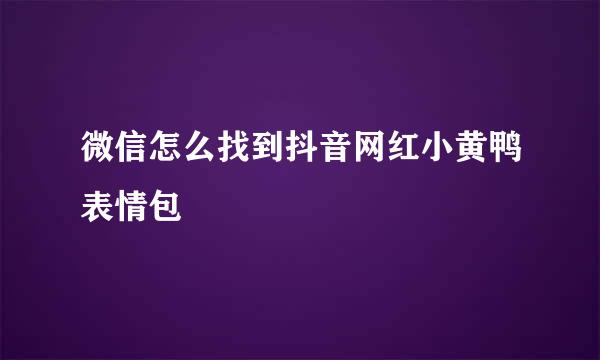 微信怎么找到抖音网红小黄鸭表情包