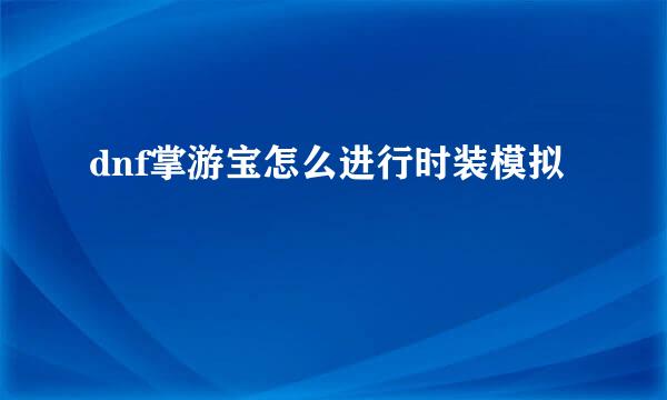 dnf掌游宝怎么进行时装模拟